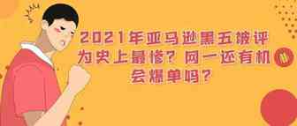 2021年亚马逊黑五被评为史上最惨？网一还有机会爆单吗？