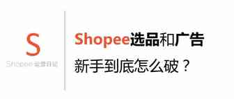 Shopee选品和广告，新手到底怎么破？
