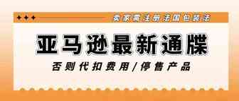亚马逊最新通牒，要求卖家注册法国包装法，否则将代扣停售
