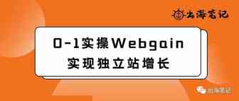 0-1实操Webgain实现独立站增长|出海笔记