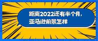 距离2022还有半个月，亚马逊前景怎样