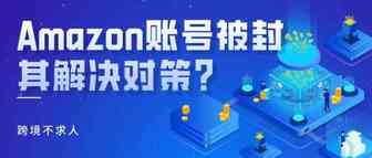 闻“封”丧胆，Amazon账号被封其解决对策？（二）