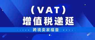 必读！跨境卖家福音！2022年这些国家均实行进口增值税（VAT）递延