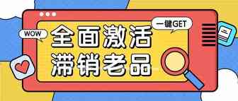 如何分析滞销老链接？全渠道详解激活老品，总有1个方法适合你！