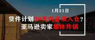发货计划30天内必须入仓？亚马逊卖家集体炸锅