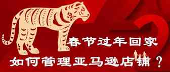 春节过年回家如何管理亚马逊店铺？