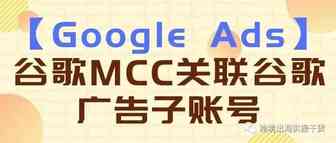【Google Ads】谷歌MCC关联谷歌广告子账号