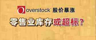 Overstock股价飙升 或暗示美国零售业库存超标？