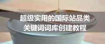 超级实用的国际站品类关键词词库创建教程
