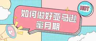 如何做好亚马逊新品蜜月期