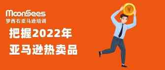 2022年亚马逊热卖品的真相...把握这4大商机