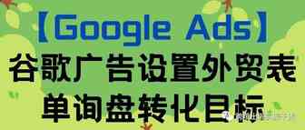 【Google Ads】谷歌广告设置外贸表单询盘转化目标