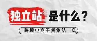 【跨境必知】跨境电商独立站是什么？