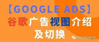 【Google Ads】谷歌广告视图介绍及切换