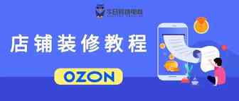 OZON运营进阶！店铺装修教程（收藏再看）