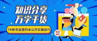 万字纯干货！TK账号运营的三个未公开实操技巧 ！
