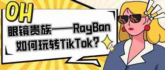 眼镜贵族——Ray-Ban如何玩转TikTok？