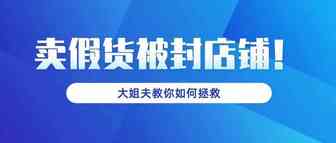 售卖假货被封店！还有救吗？