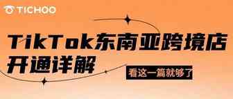 最全！TikTok东南亚跨境店开通详解