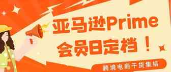 冲！亚马逊Prime会员日定档！一起来为爆单做准备！