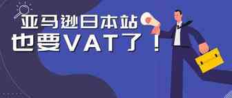 敏哥：号外！亚马逊日本站也要“VAT”了，不注册会直接影响销量！