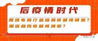 后疫情时代，跨境电商格局将会作何调整？潮流将会如何演变？