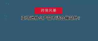 推广|| 亚马逊什么产品不适合做站外？什么适合呢？