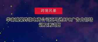 纯白帽玩法之广告篇｜华南城某跨境电商公司亚马逊CPC广告内部培训及测试题