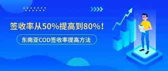 东南亚市场如何将COD签收率从50%提高到80%？