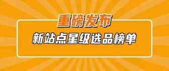 对不起，我们放大招了！重磅首发亚马逊8大新兴站点星级选品榜单！