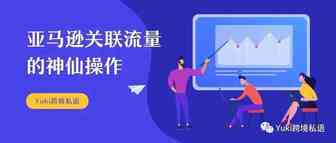 八级保卫战！亚马逊关联流量的“神仙”操作？