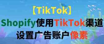 【TikTok】Shopify使用TikTok渠道设置广告账户像素