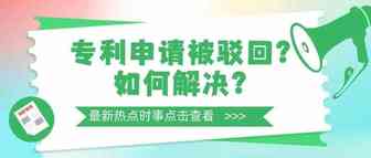 专利申请被驳回?看完这篇文章就明白了