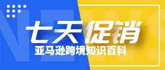 亚马逊跨境知识百科 | 7天促销（7DD）