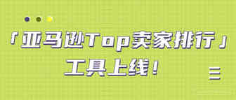 「亚马逊Top卖家排行」上线！看看你和大卖差在哪