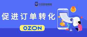 千万别忽视！OZON卖家不能小看的转化技巧