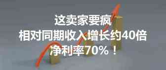 这卖家要疯，相对同期收入增长约40倍，净利率70%！