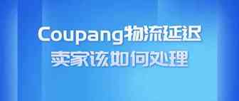 中秋快乐！Coupang物流延迟,我们要如何去处理呢？