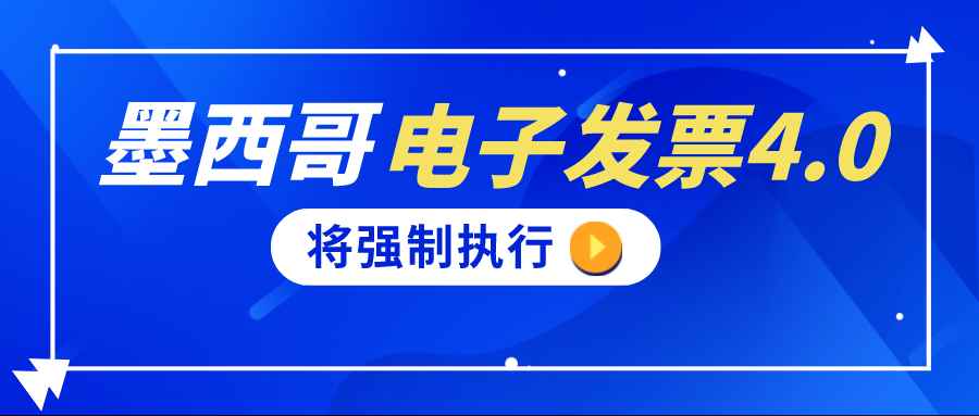 墨西哥电子发票4.0将于4月1日起强制执行