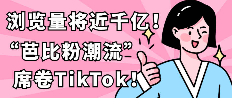 浏览量将近千亿！“芭比粉潮流”席卷TikTok！