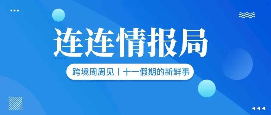 来看看十一假期的跨境圈有什么新鲜事！