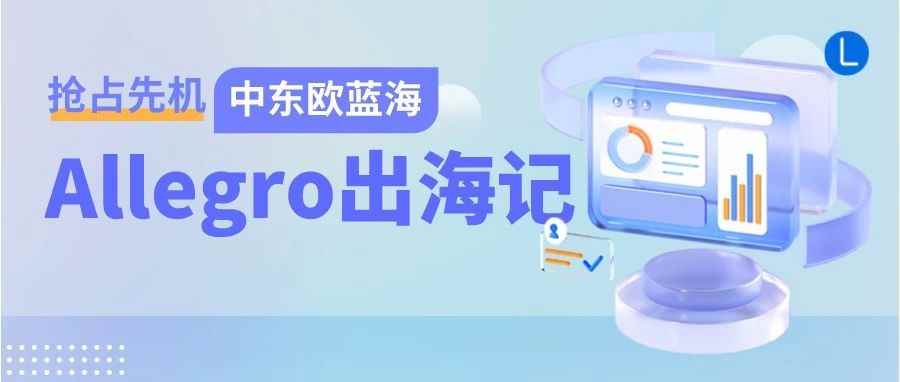 新的一年，看中东欧新蓝海平台Allegro如何助力中国卖家出海！