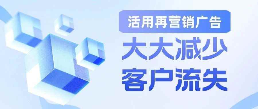 干货｜活用再营销广告——大大减少客户流失