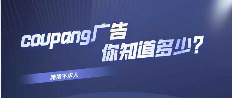 Coupang广告基本思路，你知道多少？