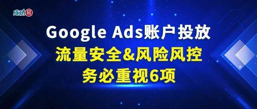 Google Ads账户投放，流量安全&风险风控务必重视6项