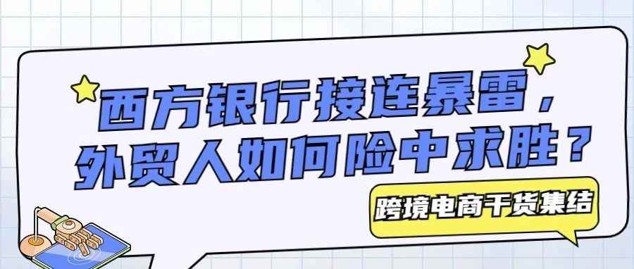 西方银行接连暴雷，外贸人如何险中求胜？