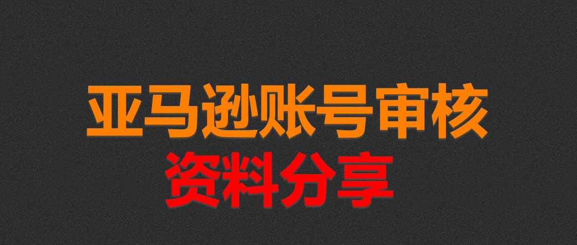 亚马逊账号审核资料分享