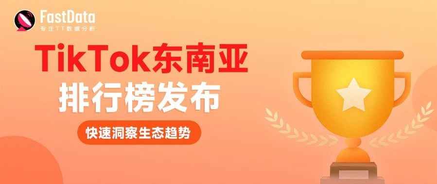 印尼单场直播销量5W单！TikTok东南亚热门排行榜发布，跟FastData一起洞察生态趋势！