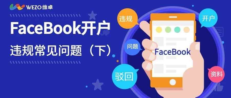 必看干货  | 开户又被驳回？一文盘点Facebook开户违规常见问题（下）