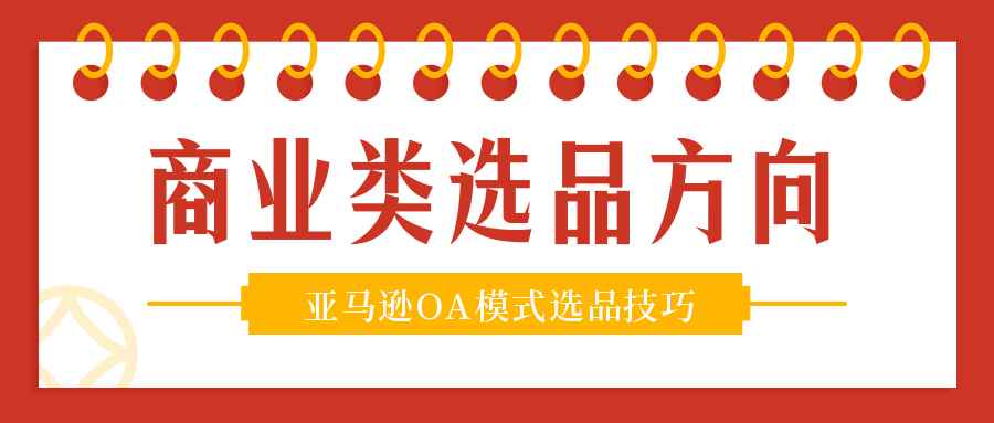 你了解过“商业类产品”么？——亚马逊OA模式选品技巧